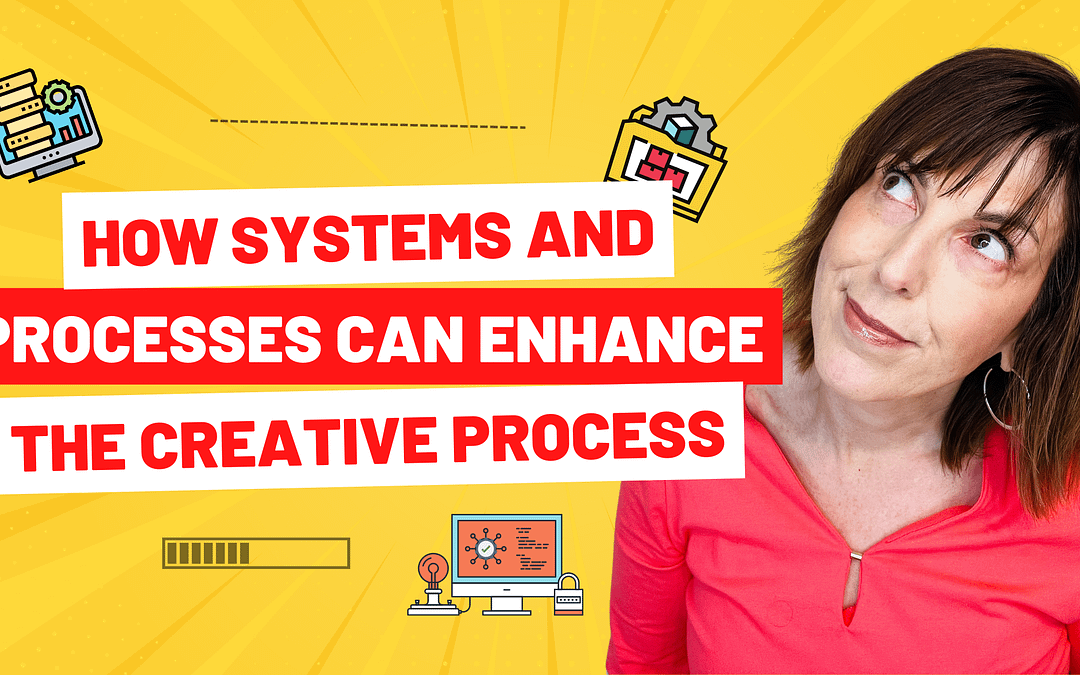 How Systems and Processes Can Enhance the Creative Process