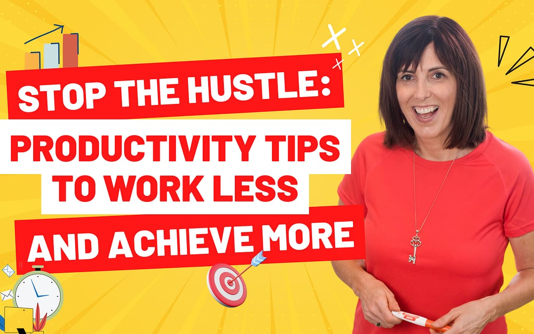 Stop the Hustle: Productivity Tips to Work Less and Achieve More